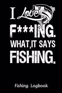 I Love F***ING WHAT, IT SAYS FISHING. Funny Fishing Logbook
