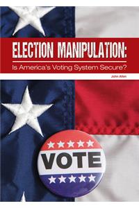 Election Manipulation: Is America's Voting System Secure?