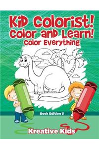 Kid Colorist! Color and Learn! Color Everything Book Edition 5