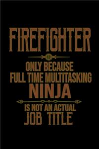 Firefighter. Only because full time multitasking ninja is not an actual job title