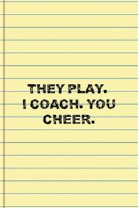 They Play. I Coach. You Cheer.: Coach Notebook Journal Composition Blank Lined Diary Notepad 120 Pages Paperback Yellow