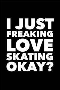 I Just Freaking Love Skating Okay?