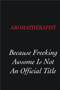 Aromatherapist Because Freeking Awsome is not an official title