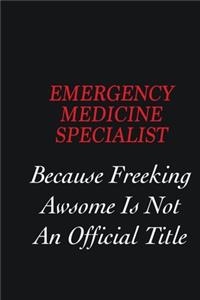 Emergency medicine specialist Because Freeking Awsome is not an official title