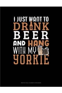 I Just Want To Drink Beer & Hang With My Yorkie