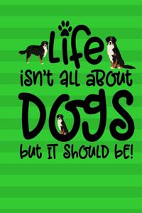 Life Isn't All About Dogs But It Should Be!