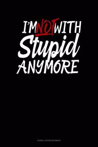 I'm Not With Stupid Anymore