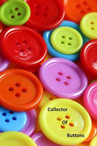 Collector Of Buttons: A Colorful Collection of Buttons on the Cover of this Lined Notebook To Write In For Notes / Lists / Important Dates / Thoughts / 6" x 9" 121 Pages 