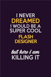 I Never Dreamed I Would Be A Super cool Flash Designer But Here I Am Killing It
