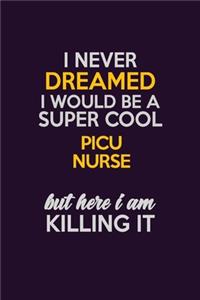 I Never Dreamed I Would Be A Super cool picu nurse But Here I Am Killing It