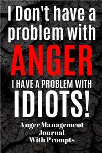 I Don't Have A Problem With ANGER I Have A Problem With IDIOTS! Anger Management Journal