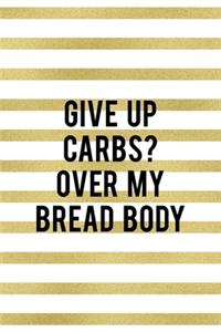 Give Up Carbs? Over My Bread Body