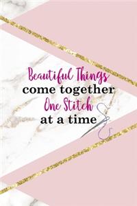 Beautiful Things Come Together One Stitch At A Time