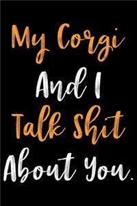 My Corgi And I Talk Shit About You