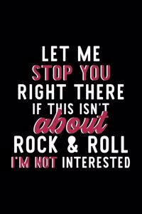 Let Me Stop You Right There If This Isn't About Rock & Roll I'm Not Interested