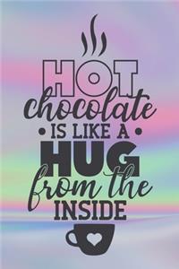 Hot Chocolate Is Like A Hug From The Inside: Special Hot Drink Quote Notebook to write in - cold season drink, delicious brown one