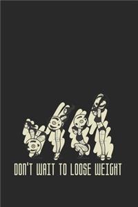 Don't Wait To Loose Weight