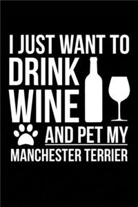 I just want to drink wine and pet my Manchester Terrier dog mom dog dad Wine lover Journal Notebook: An ideal journal for the Manchester Terrier dog owner who loves their dog and also loves wine