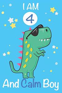 I am 4 and Calm Boy: Dinosaur Journal, My Dinosaur Book A Happy Birthday 4 Years Old Dinosaur Activity Journal Notebook for Kids, 4 Year Old Birthday Gift for Boys! Birt