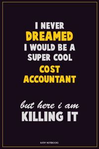 I Never Dreamed I would Be A Super Cool Cost Accountant But Here I Am Killing It