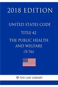 United States Code - Title 42 - The Public Health and Welfare (5/16) (2018 Edition)