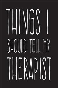 Things I Should Tell My Therapist