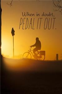 When in doubt, Pedal it out
