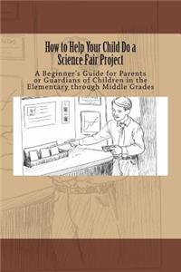 How to Help Your Child Do a Science Fair Project