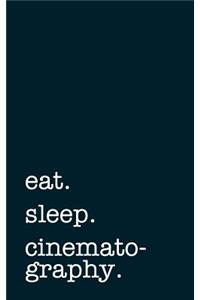 Eat. Sleep. Cinematography. - Lined Notebook