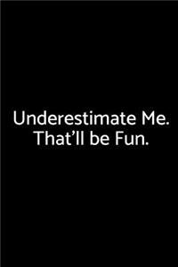 Underestimate Me. That'll Be Fun.