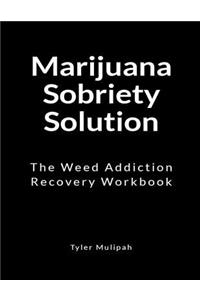 Marijuana Sobriety Solution: The Weed Addiction Recovery Workbook