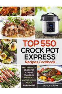 Top 550 Crock Pot Express Recipes Cookbook: The Complete Crock Pot Express Cookbook for Quick and Delicious Meals for Anyone