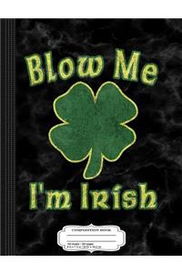 Blow Me I'm Irish Composition Notebook
