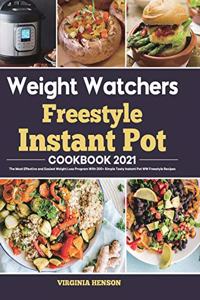 Weight Watchers Freestyle Instant Pot Cookbook 2021: The Most Effective and Easiest Weight Loss Program With 200+ Simple Tasty Instant Pot WW Freestyle Recipes