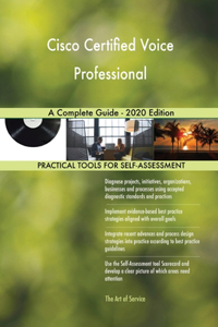 Cisco Certified Voice Professional A Complete Guide - 2020 Edition