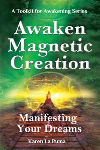 Awaken Magnetic Creation: Manifesting Your Dreams