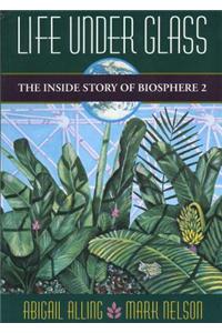 Life Under Glass: The Inside Story of Biosphere 2