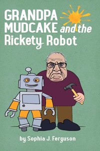Grandpa Mudcake and the Rickety Robot