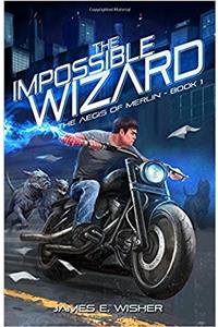 The Impossible Wizard: The Aegis of Merlin Book 1: Volume 1