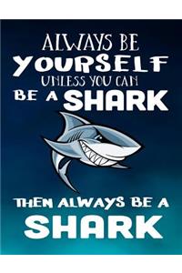 Always Be Yourself Unless You Can Be A Shark Then Always Be A Shark