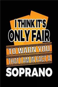 I Think It's Only Fair To Warn You That I Am In Fact A Soprano