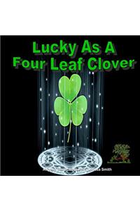 Lucky As A Four Leaf Clover