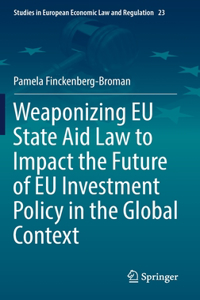 Weaponizing EU State Aid Law to Impact the Future of EU Investment Policy in the Global Context