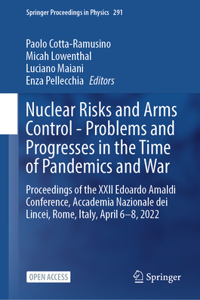 Nuclear Risks and Arms Control - Problems and Progresses in the Time of Pandemics and War: Proceedings of the XXII Edoardo Amaldi Conference, Accademia Nazionale Dei Lincei, Rome, Italy, April 6-8, 2022
