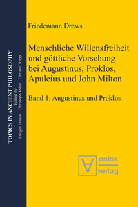 Menschliche Willensfreiheit Und Göttliche Vorsehung Bei Augustinus, Proklos, Apuleius Und John Milton