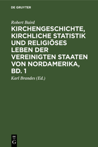 Kirchengeschichte, Kirchliche Statistik Und Religiöses Leben Der Vereinigten Staaten Von Nordamerika, Bd. 1