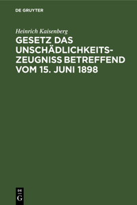 Gesetz Das Unschädlichkeitszeugniß Betreffend Vom 15. Juni 1898