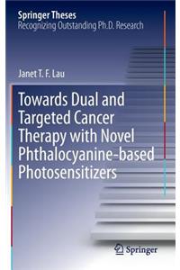 Towards Dual and Targeted Cancer Therapy with Novel Phthalocyanine-based Photosensitizers