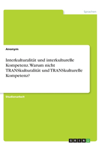 Interkulturalität und interkulturelle Kompetenz. Warum nicht TRANSkulturalität und TRANSkulturelle Kompetenz?