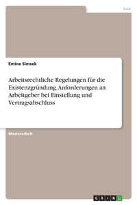 Arbeitsrechtliche Regelungen für die Existenzgründung. Anforderungen an Arbeitgeber bei Einstellung und Vertragsabschluss